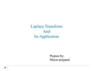 1
Laplace Transform
And
Its Application
Prepare by:
Mayur prajapati
 