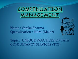 Name : Varsha Sharma
Specialisation : HRM (Major)
Topic : UNIQUE PRACTICES OF TATA
CONSULTANCY SERVICES (TCS)
 