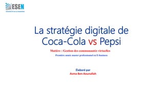 La stratégie digitale de
Coca-Cola vs Pepsi
Matière : Gestion des communautés virtuelles
Élaboré par
Asma Ben Aounallah
Première année master professionnel en E-business
 