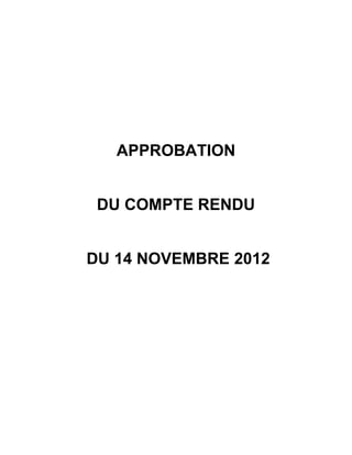 APPROBATION


 DU COMPTE RENDU


DU 14 NOVEMBRE 2012
 