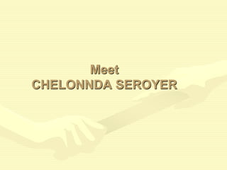 Meet
CHELONNDA SEROYER
 
