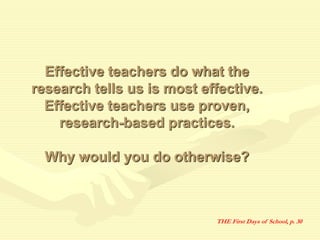 Effective teachers do what the
research tells us is most effective.
Effective teachers use proven,
research-based practices.
Why would you do otherwise?
THE First Days of School, p. 30
 