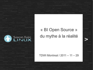 ●




    « BI Open Source »
    du mythe à la réalité



    TDWI Montreal / 2011 – 11 – 29
 