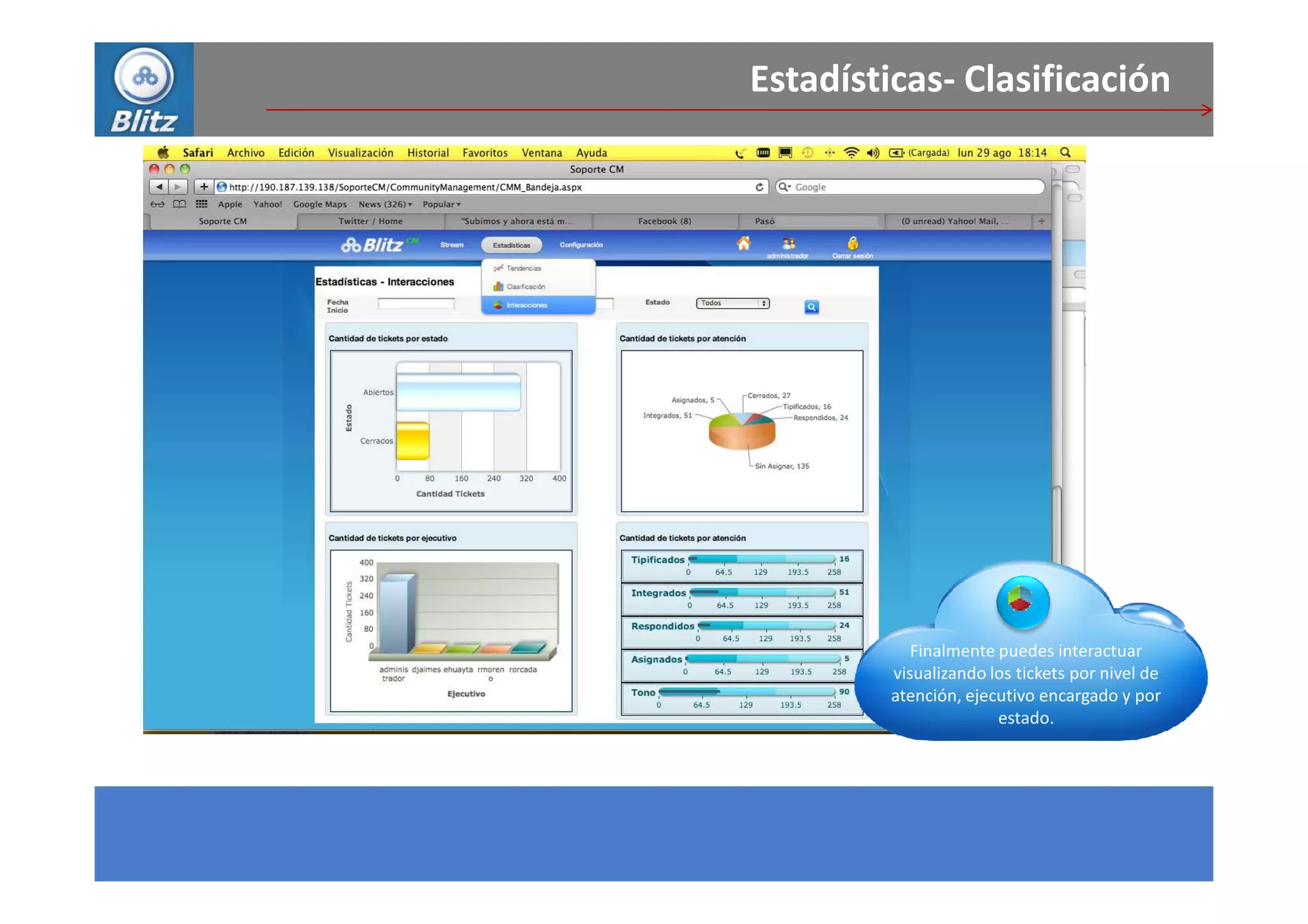Estadísticas- Clasificación




            Finalmente puedes interactuar
         visualizando los tickets por nivel de
         atención, ejecutivo encargado y por
                       estado.
 
