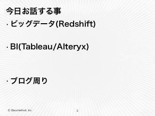 Ⓒ Classmethod, Inc.
今日お話する事
• ビッグデータ(Redshift)
!
• BI(Tableau/Alteryx)
!
!
• ブログ周り
3
 