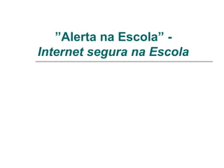      ” Alerta na Escola” -  Internet segura na Escola   