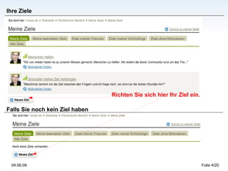 Ihre Ziele




                                 Richten Sie sich hier Ihr Ziel ein.

Falls Sie noch kein Ziel haben




 04.06.09                                                              Folie 4/20
 
