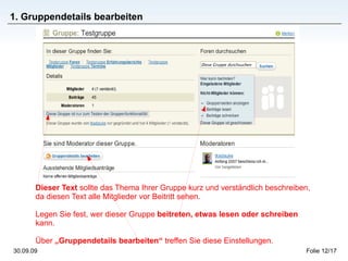 1. Gruppendetails bearbeiten Dieser Text  sollte das Thema Ihrer Gruppe kurz und verständlich beschreiben, da diesen Text alle Mitglieder vor Beitritt sehen.  Legen Sie fest, wer dieser Gruppe  beitreten, etwas lesen oder schreiben  kann.  Über  „Gruppendetails bearbeiten“  treffen Sie diese Einstellungen. 