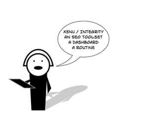 Xenu / Integrity
An SEO toolset
  A dashboard
    a routine
 