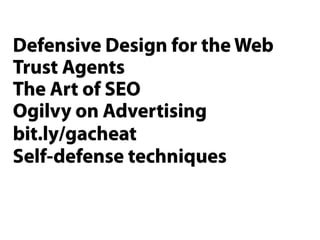 Defensive Design for the Web
Trust Agents
The Art of SEO
Ogilvy on Advertising
bit.ly/gacheat
Self-defense techniques
 