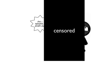 ow...
sonofa...
stop! ow!


            censored
 