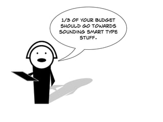 1/3 of your budget
should go towards
sounding smart type
        stuff.
 