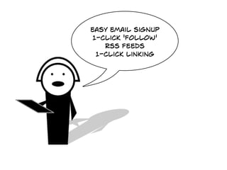 easy email signup
1-click 'follow'
   rss feeds
 1-click linking
 