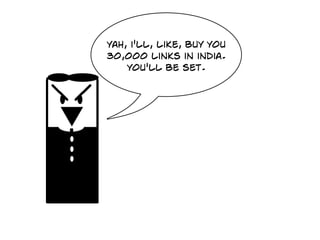 yah, i'll, like, buy you
30,000 links in india.
    you'll be set.
 