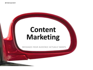 @mikemyers614
Content
Marketing
MESSAGES YOUR AUDIENCE ACTUALLY WANTS
 