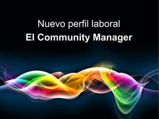 Nuevo perfil laboral
El Community Manager
 