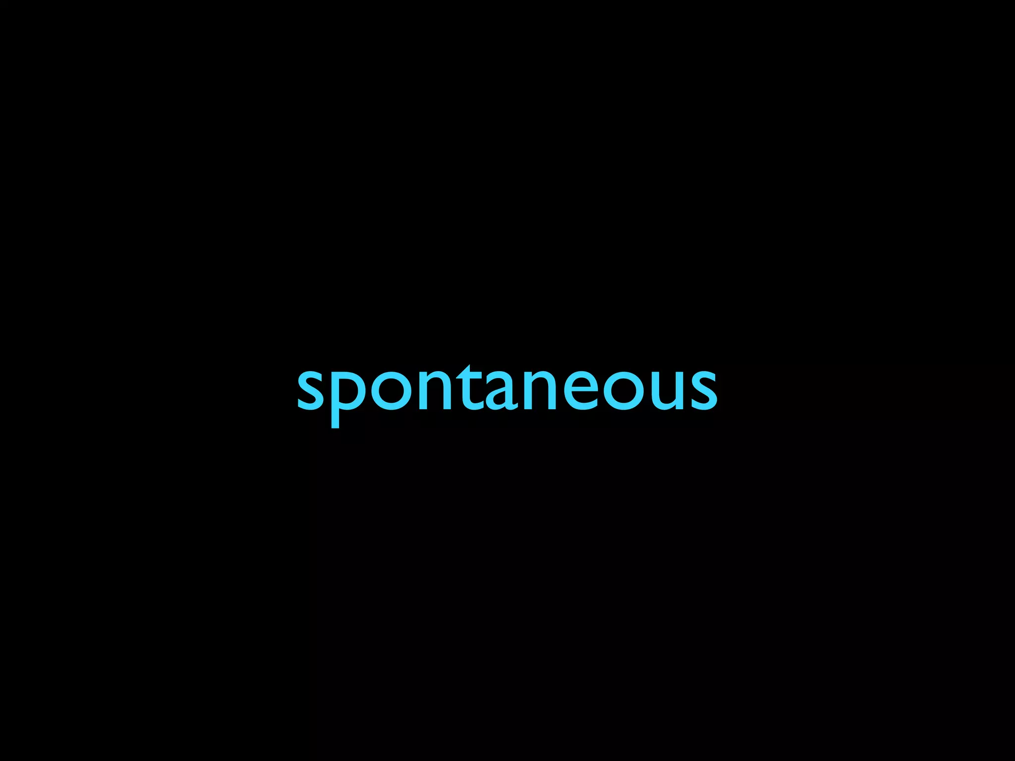 spontaneous
 