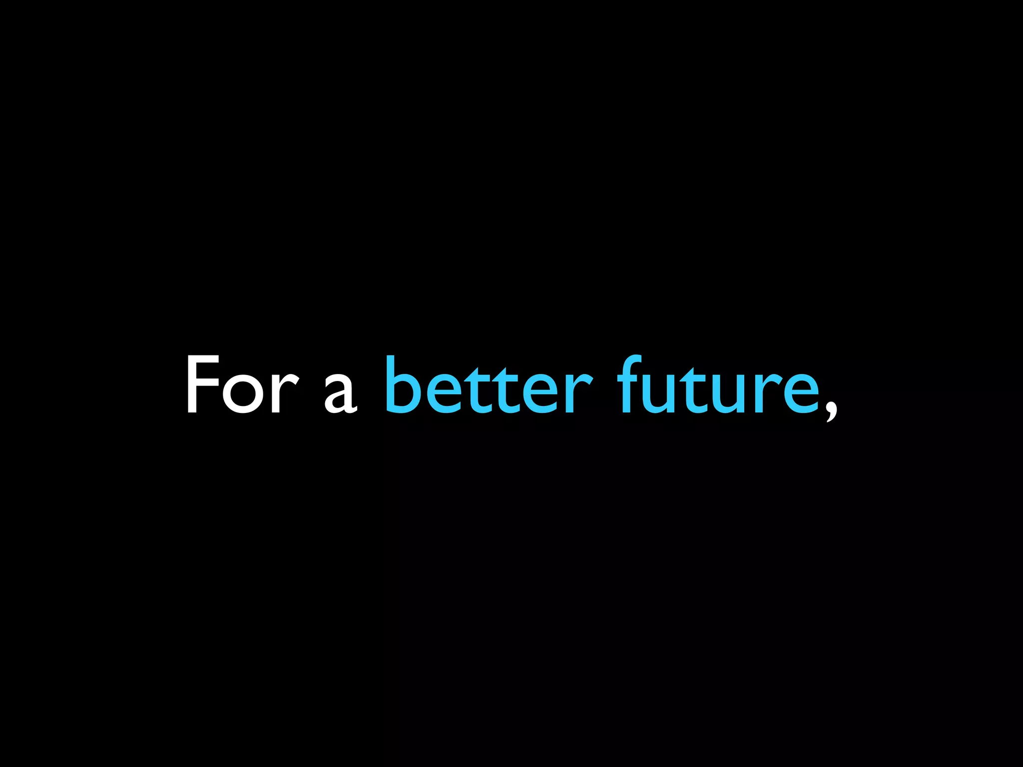 For a better future,
 
