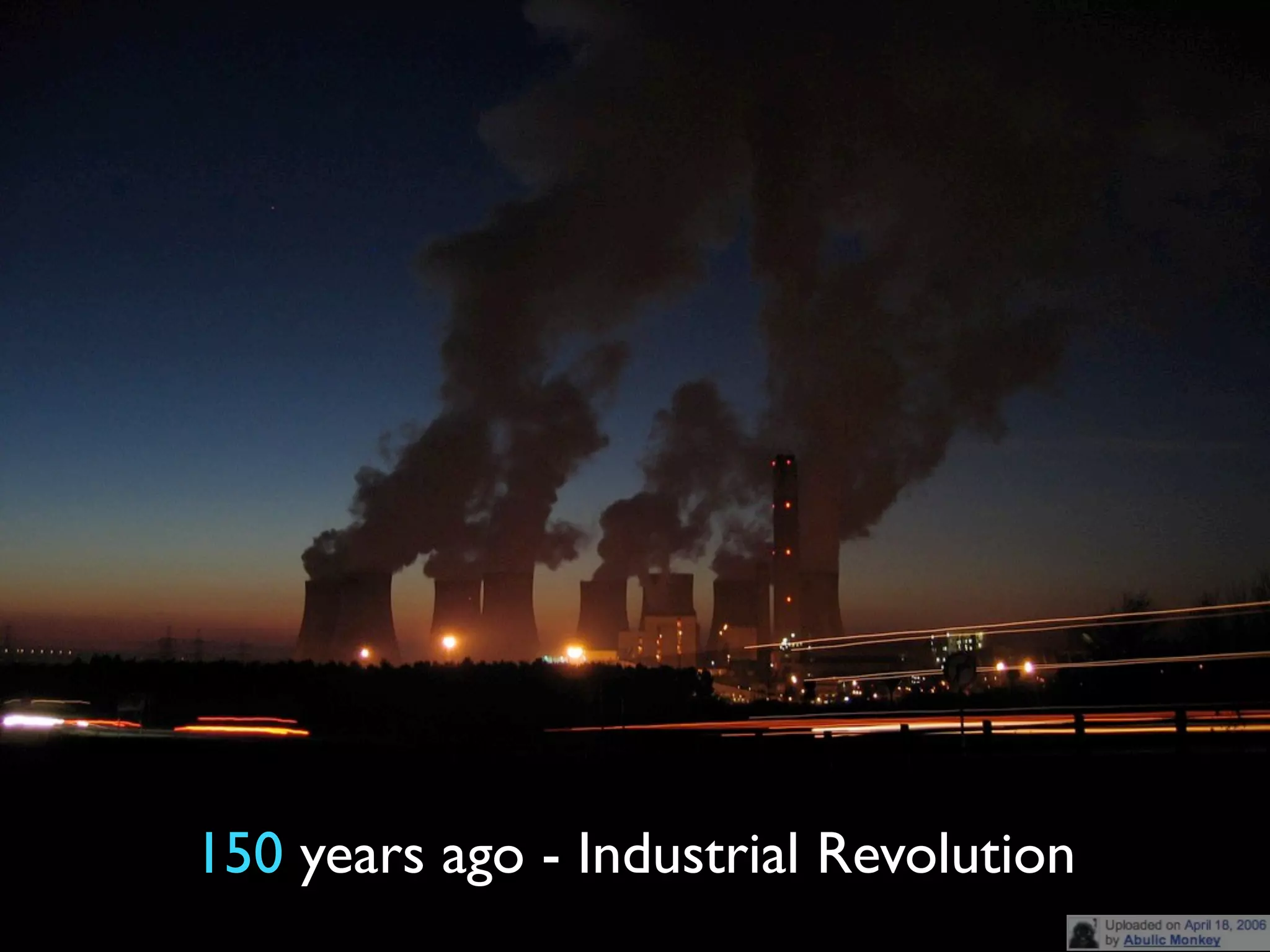 150 years ago - Industrial Revolution
 