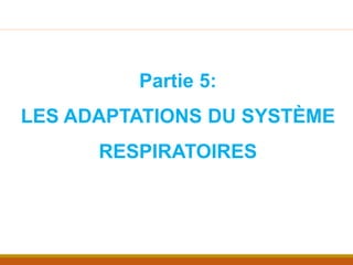 Partie 5:
LES ADAPTATIONS DU SYSTÈME
RESPIRATOIRES
 