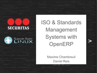 ISO & Standards
Management
Systems with
OpenERP
Maxime Chambreuil
Daniel Reis
July the 3rd, 2013
 
