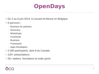 5
OpenDays
● Du 2 au 6 juin 2014, à Louvain-la-Neuve en Belgique
● 6 parcours :
– Business for partners
– Discovery
– Work...