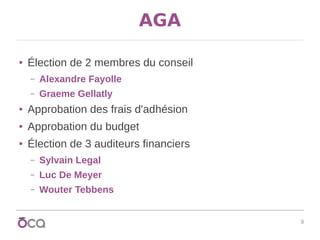 9
AGA
● Élection de 2 membres du conseil
– Alexandre Fayolle
– Graeme Gellatly
● Approbation des frais d'adhésion
● Approb...