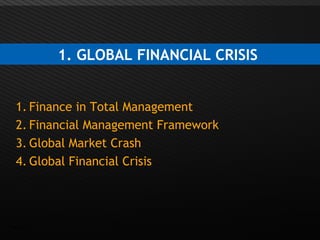 Page  4
1. Finance in Total Management
2. Financial Management Framework
3. Global Market Crash
4. Global Financial Crisis
1. GLOBAL FINANCIAL CRISIS
 