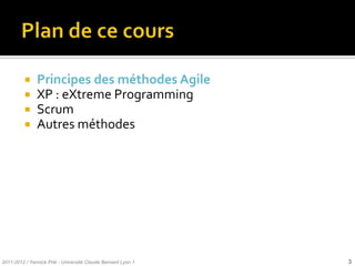     Principes des méthodes Agile
              XP : eXtreme Programming
              Scrum
              Autres méthodes




2011-2012 / Yannick Prié - Université Claude Bernard Lyon 1   3
 