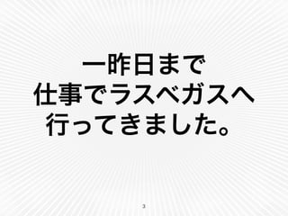 一昨日まで
仕事でラスベガスへ
行ってきました。
3
 