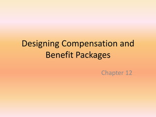 Designing Compensation and
Benefit Packages
Chapter 12
 