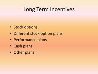 Long Term Incentives
• Stock options
• Different stock option plans
• Performance plans
• Cash plans
• Other plans
 