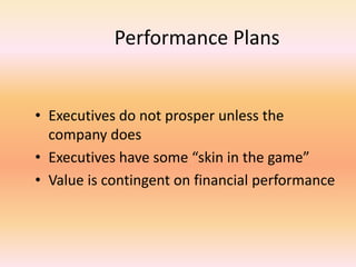 Performance Plans
• Executives do not prosper unless the
company does
• Executives have some “skin in the game”
• Value is contingent on financial performance
 