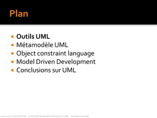 PlanOutils UMLMétamodèle UML Object constraint languageModel Driven DevelopmentConclusions sur UML2010-2011 / Yannick Prié - Université Claude Bernard Lyon 1 | UML : concepts avancés