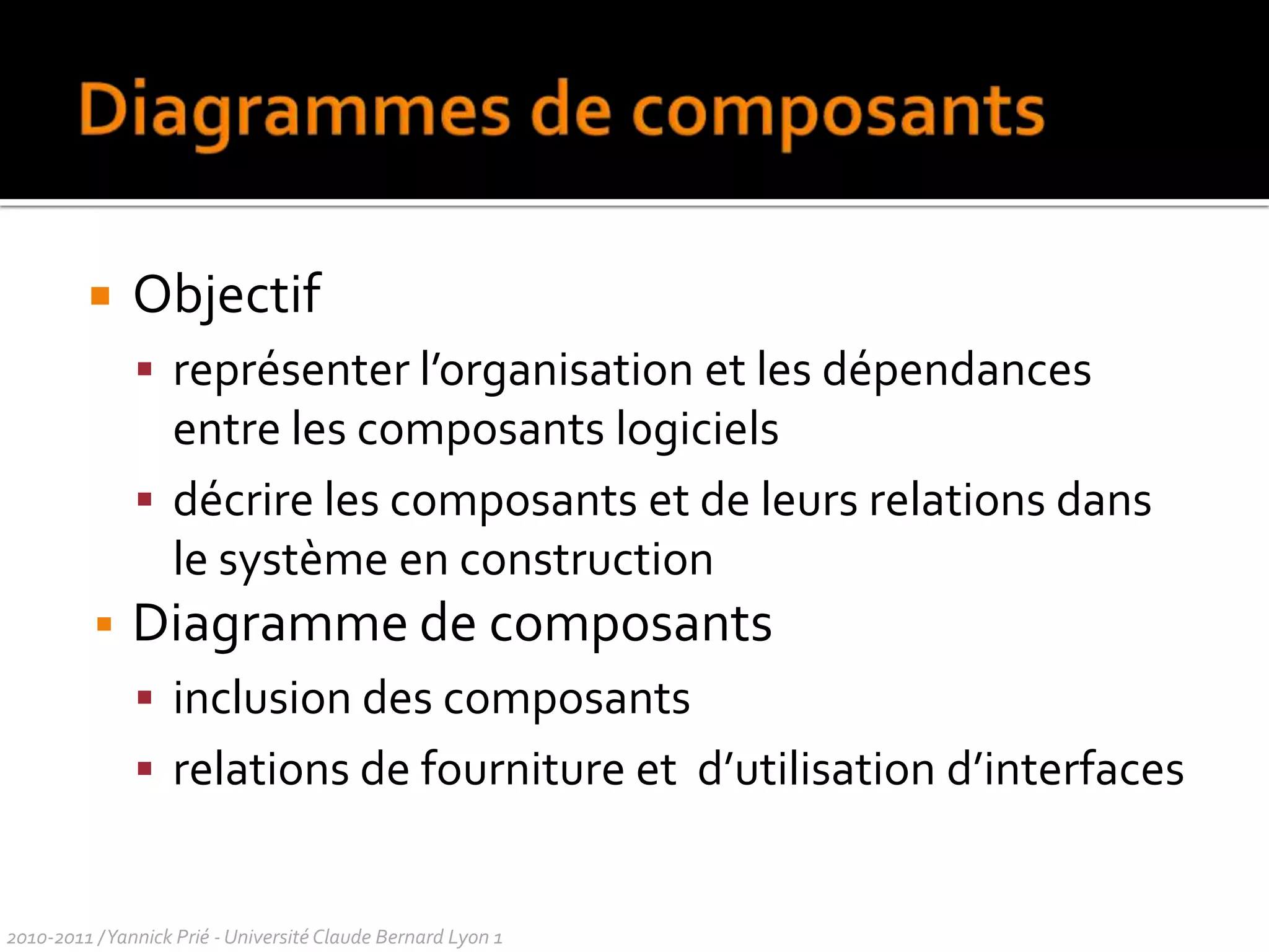 association pour insister sur les classes2010-2011 / Yannick Prié - Université Claude Bernard Lyon 1 Commande+dateDeRéception: Date[0..1]+estPrépayée: Booléen[1]+lignes: LIgneDeCommande[*] {ordered}(Fowler, 2004)0..1*1CommandeBooléenDate+estPrépayée+dateDeRéception1lignes{ordered}*LigneDeCommande
