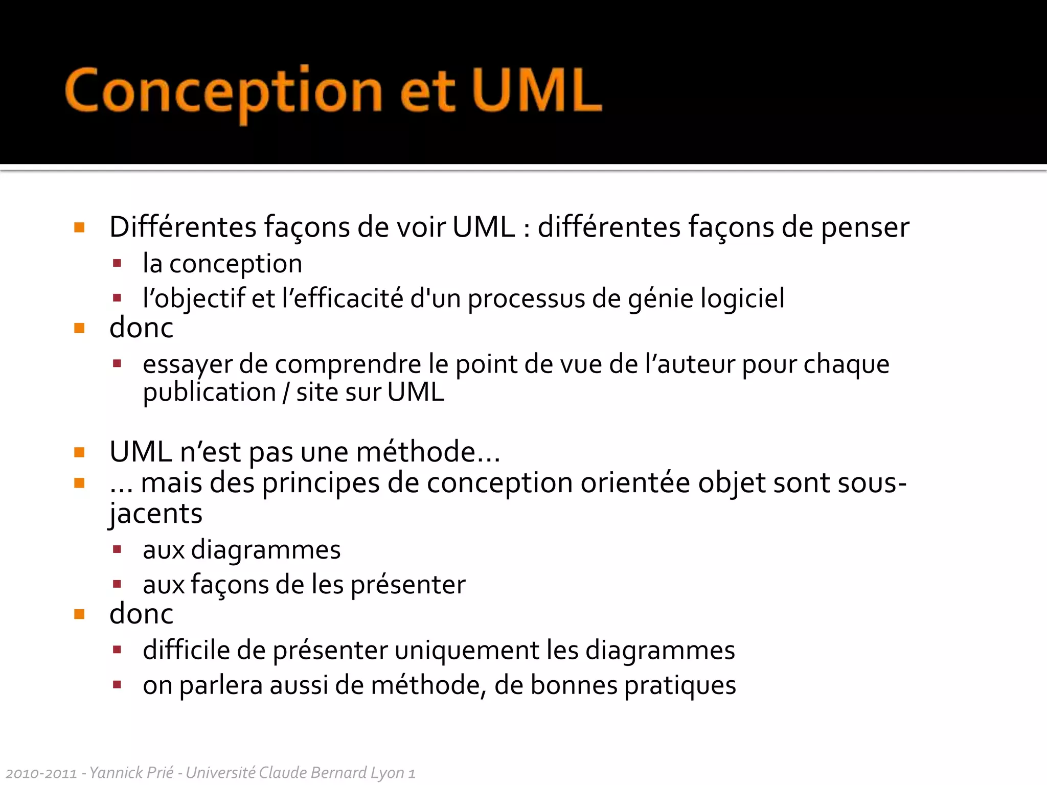 Eléments de modélisation, de visualisation et sémantiqueEléments de visualisationun conteneur composé de trois partiesle texte « Etudiant » dans la partie du haut, le texte « suit : Cours » dans la partie médianeEléments de modélisationclasses « Etudiant », « Cours »attribut « suit » associé à la classe « Cours »la classe « Etudiant » peut avoir d’autres attributsetc. 2010-2011 - Yannick Prié - Université Claude Bernard Lyon 1  suit: CoursEtudiant