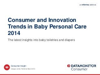Consumer and Innovation
Trends in Baby Personal Care
2014
The latest insights into baby toiletries and diapers
Category series. Published March 2014
Consumer Insight
 