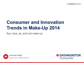 Consumer Insight
Consumer and Innovation
Trends in Make-Up 2014
Eye, face, lip, and nail make-up
Category Series. Published April 2014
 