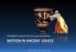 © ABCC Australia 2015 new-physics.com
MOTION IN ANCIENT GREECE
CM [002] In search for the cause of motion
 