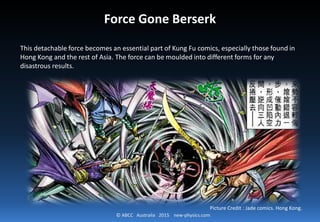 © ABCC Australia 2015 new-physics.com
Picture Credit : Jade comics. Hong Kong.
Force Gone Berserk
This detachable force be...