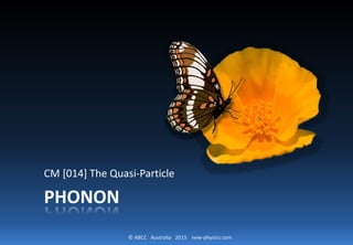 © ABCC Australia 2015 new-physics.com
PHONON
CM [014] The Quasi-Particle
 