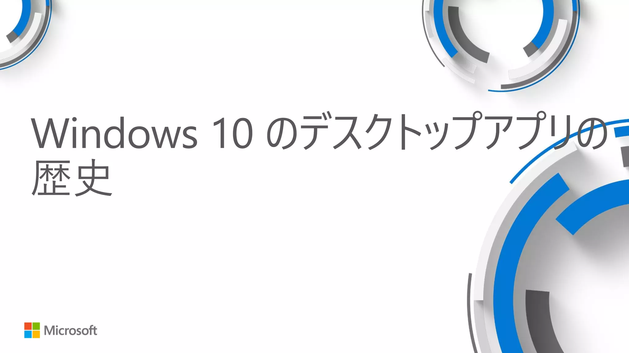 Windows 10 のデスクトップアプリの
歴史
 
