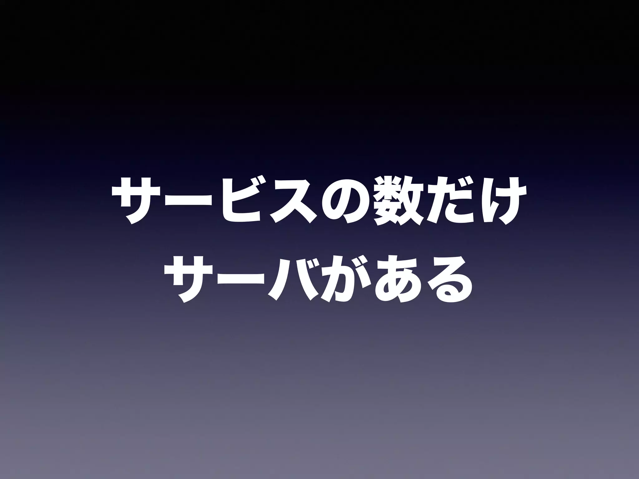 サービスの数だけ 
サーバがある
 
