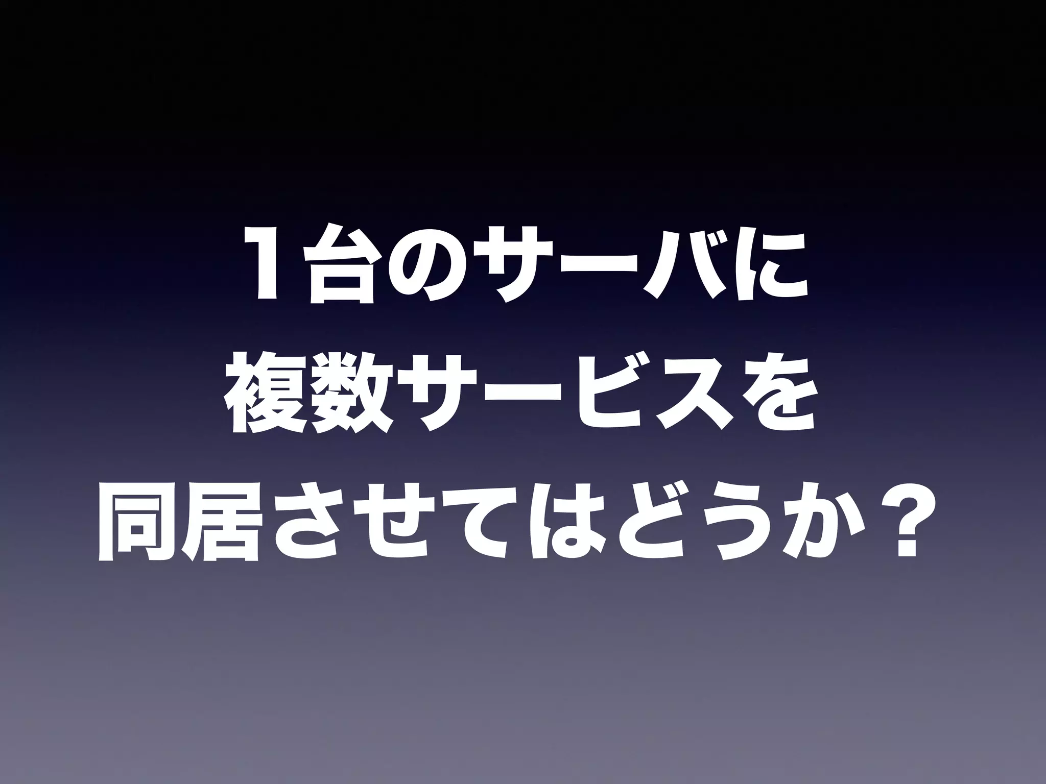 1台のサーバに 
複数サービスを 
同居させてはどうか？
 