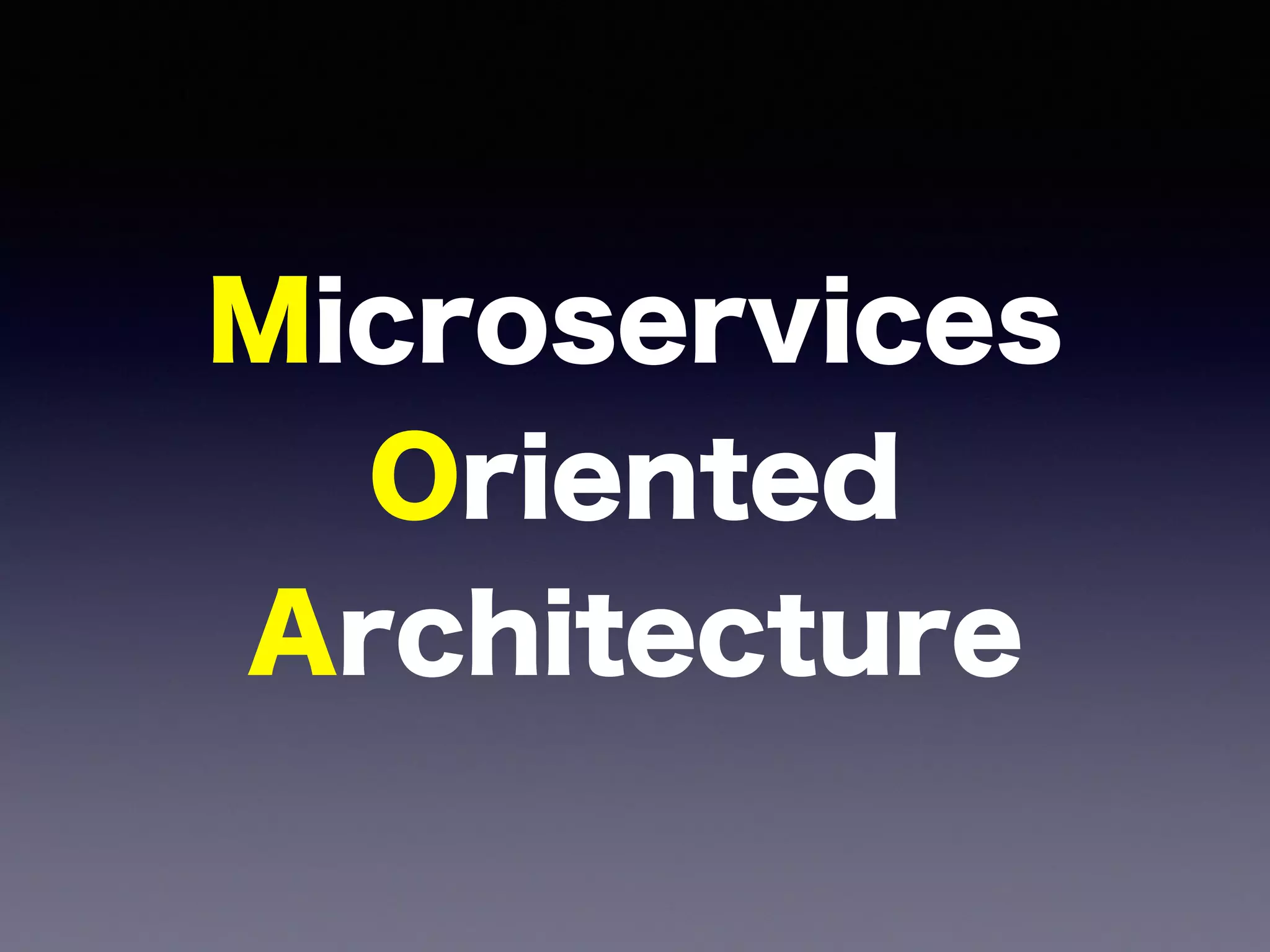 Microservices 
Oriented 
Architecture
 