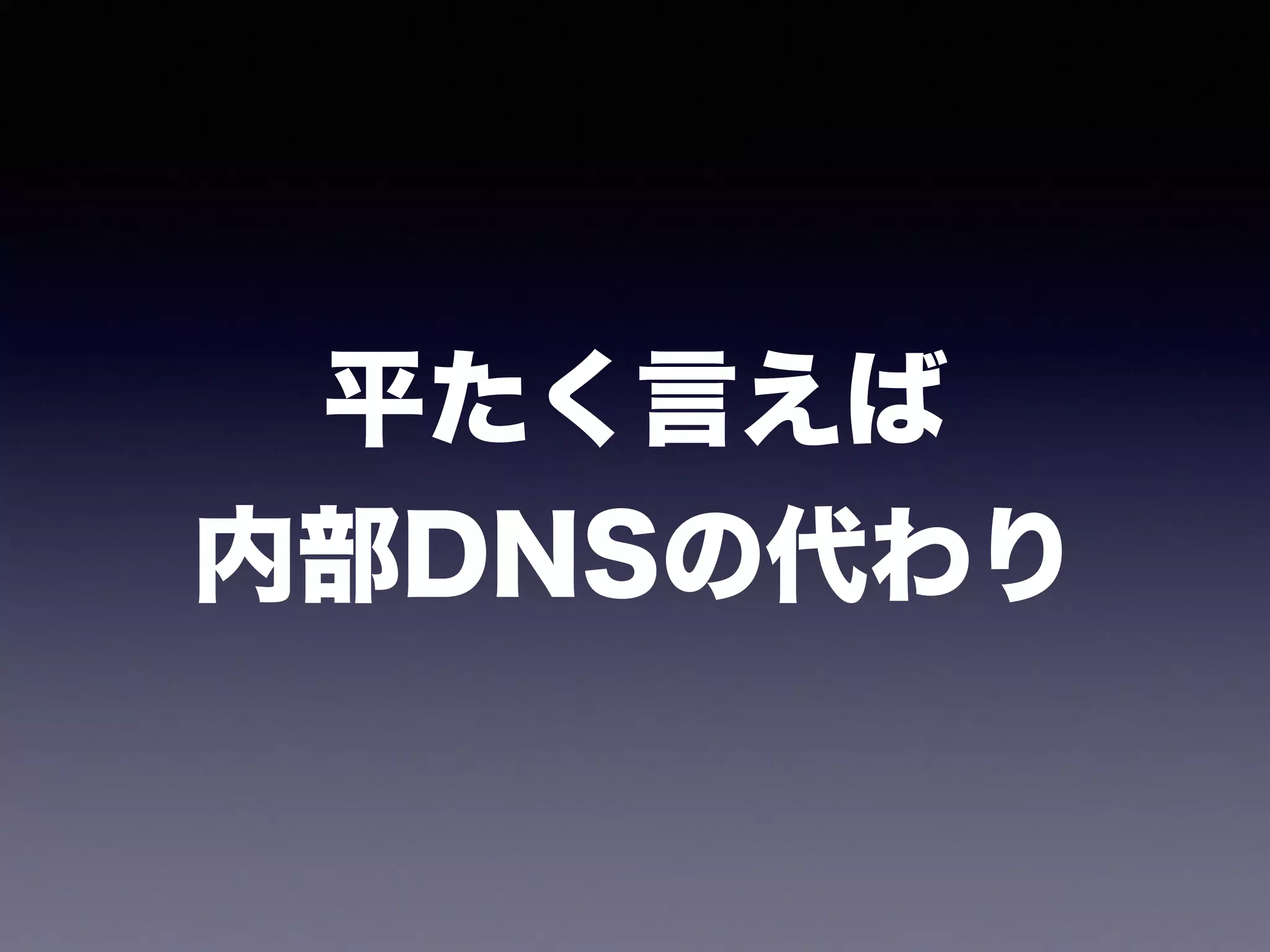 平たく言えば 
内部DNSの代わり
 