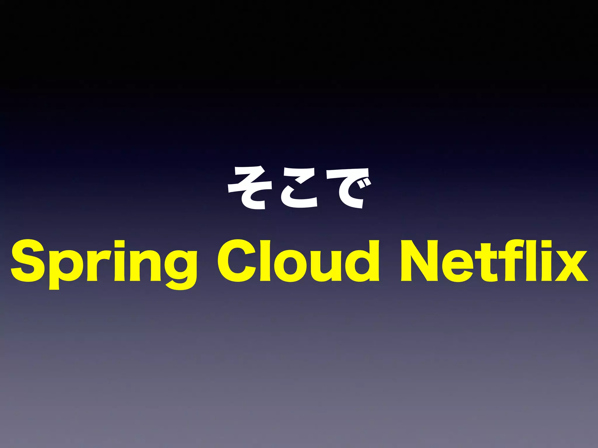 そこで 
Spring Cloud Netﬂix
 