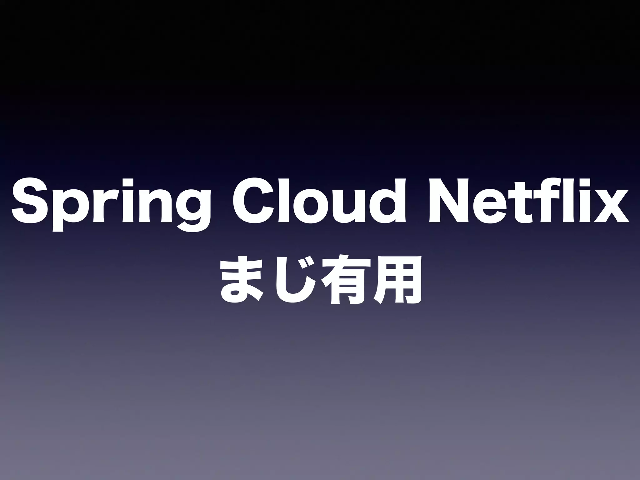 Spring Cloud Netﬂix 
まじ有用
 