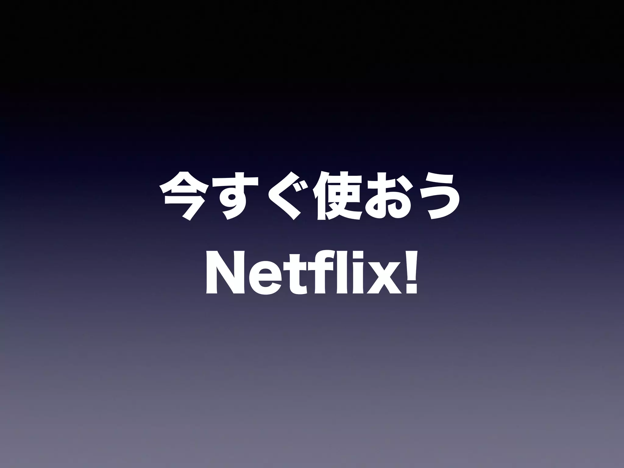 今すぐ使おう 
Netﬂix!
 