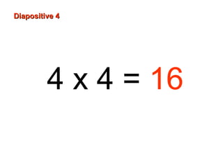 4 x 4 = 16
Diapositive 4Diapositive 4